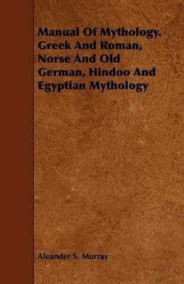 Manual Of Mythology. Greek And Roman, Norse And Old German, Hindoo And Egyptian Mythology(English, Paperback, Murray Alexander Stuart)