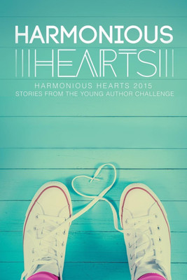 Harmonious Hearts 2015 - Stories from the Young Author Challenge Volume 2(English, Paperback, Bautista Angelicque)