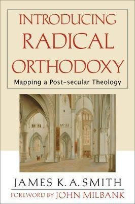 Introducing Radical Orthodoxy - Mapping a Post-secular Theology(English, Paperback, Smith James K. A.)