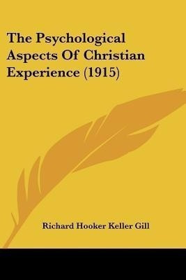 The Psychological Aspects Of Christian Experience (1915)(English, Paperback, Gill Richard Hooker Keller)