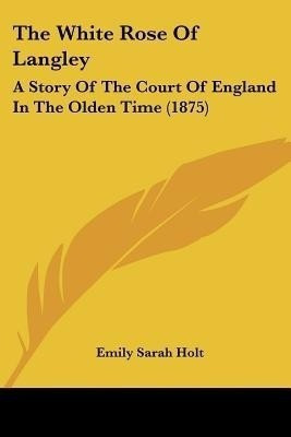 The White Rose Of Langley(English, Paperback, Holt Emily Sarah)