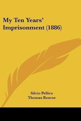 My Ten Years' Imprisonment (1886)(English, Paperback, Pellico Silvio)