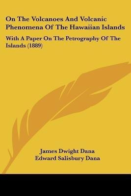 On The Volcanoes And Volcanic Phenomena Of The Hawaiian Islands(English, Paperback, Dana James Dwight)