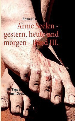 Arme Seelen - gestern, heute und morgen - Band III.(German, Paperback, Lucio Bresser)