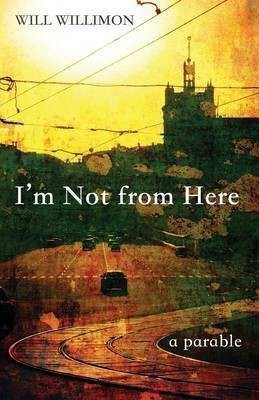 I'm Not from Here(English, Paperback, Willimon Will)