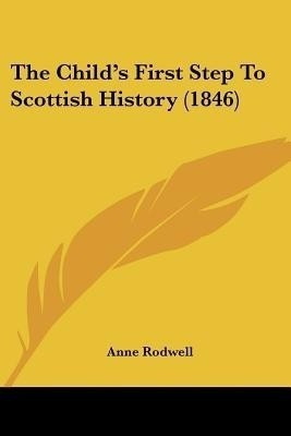 The Child's First Step To Scottish History (1846)(English, Paperback, Rodwell Anne)