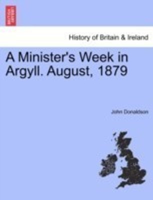 A Minister's Week in Argyll. August, 1879(English, Paperback, Donaldson John Int)