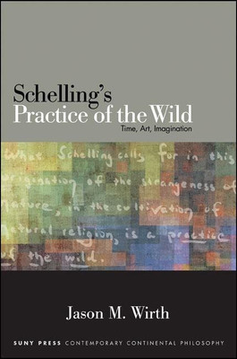 Schelling's Practice of the Wild(English, Hardcover, Wirth Jason M.)