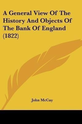 A General View Of The History And Objects Of The Bank Of England (1822)(English, Paperback, McCay John)