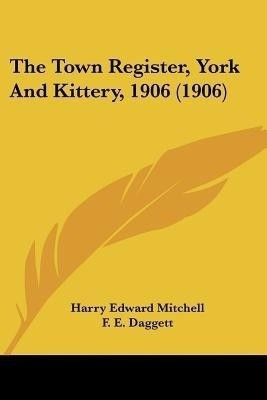 The Town Register, York And Kittery, 1906 (1906)(English, Paperback, Mitchell Harry Edward)