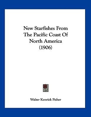 New Starfishes From The Pacific Coast Of North America (1906)(English, Paperback, Fisher Walter Kenrick)