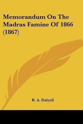 Memorandum On The Madras Famine Of 1866 (1867)(English, Paperback, Dalyell R A)