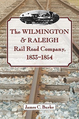 The Wilmington & Raleigh Rail Road Company, 1833-1854(English, Paperback, Burke James C.)