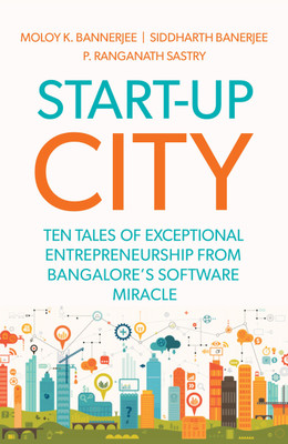 Start-Up City: Ten Tales of Exceptional Entrepreneurship from Bangalore's Software Miracle(English, Hardcover, Bannerjee Moloy Kumar)
