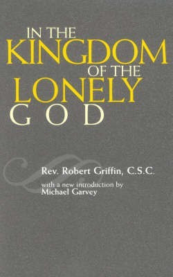 In the Kingdom of the Lonely God(English, Paperback, Griffin Robert Rev. C.S.C.)