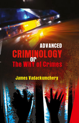 Advanced Criminology or the Why of Crimes(Hardcover, James Vadackumchery)