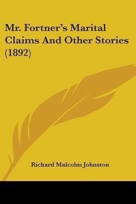Mr. Fortner's Marital Claims And Other Stories (1892)(English, Paperback, Johnston Richard Malcolm)