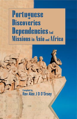 Portuguese Discoveries Dependencies and Missions in Asia and Africa(Hardcover, Alex J.D. D'orsay)