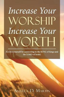 Increase Your Worship Increase Your Worth(English, Paperback, Martin Angela D)