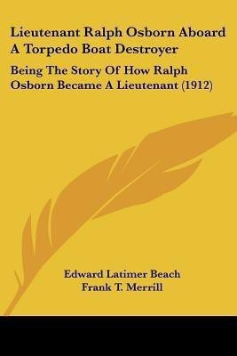 Lieutenant Ralph Osborn Aboard A Torpedo Boat Destroyer(English, Paperback, Beach Edward Latimer)