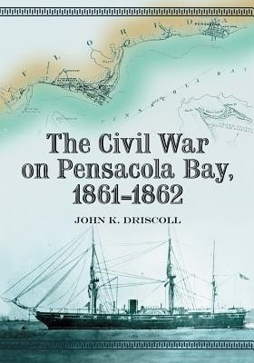 The Civil War on Pensacola Bay, 1861-1862(English, Paperback, Driscoll John K.)
