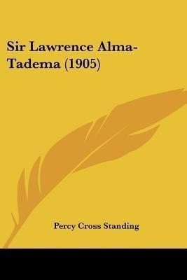 Sir Lawrence Alma-Tadema (1905)(English, Paperback, Standing Percy Cross)