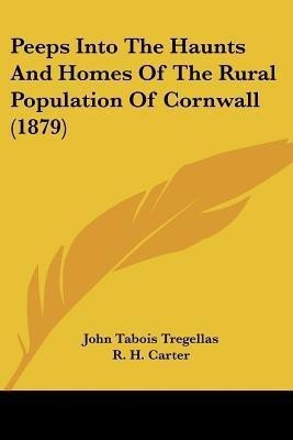 Peeps Into The Haunts And Homes Of The Rural Population Of Cornwall (1879)(English, Paperback, Tregellas John Tabois)