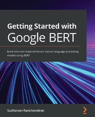 Getting Started with Google BERT(English, Electronic book text, Ravichandiran Sudharsan)