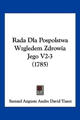 Rada Dla Pospolstwa Wzgledem Zdrowia Jego V2-3 (1785)(English, Paperback, Tissot Samuel Auguste Andre David)
