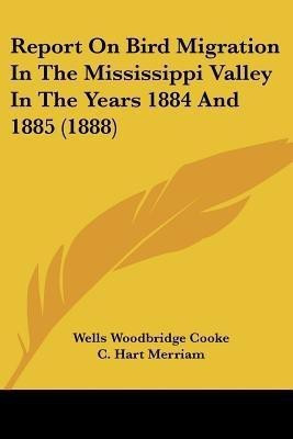 Report On Bird Migration In The Mississippi Valley In The Years 1884 And 1885 (1888)(English, Paperback, Cooke Wells Woodbridge)