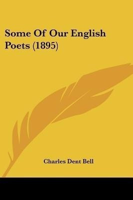 Some Of Our English Poets (1895)(English, Paperback, Bell Charles Dent)