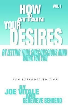 How to Attain Your Desires by Letting Your Subconscious Mind Work for You, Volume 1(English, Paperback, Vitale Joe)