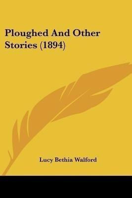 Ploughed And Other Stories (1894)(English, Paperback, Walford Lucy Bethia)