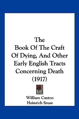 The Book Of The Craft Of Dying, And Other Early English Tracts Concerning Death (1917)(English, Paperback, Caxton William)