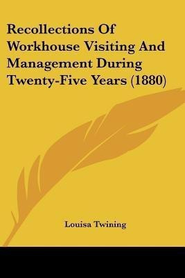 Recollections Of Workhouse Visiting And Management During Twenty-Five Years (1880)(English, Paperback, Twining Louisa)