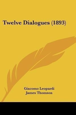 Twelve Dialogues (1893)(English, Paperback, Leopardi Giacomo Professor)