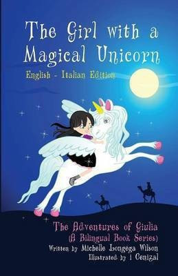 The Girl with a Magical Unicorn / La Bimba con un Magico Unicorno (a bilingual book in English and Italian)(English, Paperback, Wilson Michelle Longega)