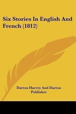 Six Stories In English And French (1812)(English, Paperback, Darton Harvey, Darton Publisher)