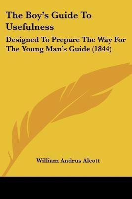 The Boy's Guide To Usefulness(English, Paperback, Alcott William Andrus)