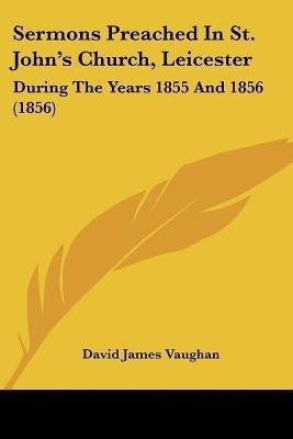 Sermons Preached In St. John's Church, Leicester(English, Paperback, Vaughan David James)
