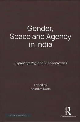 Gender, Space and Agency in India: Exploring Regional Genderscapes(Hardcover, Anindita Datta)