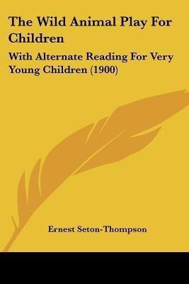The Wild Animal Play For Children(English, Paperback, Seton-Thompson Ernest)