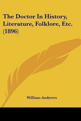The Doctor In History, Literature, Folklore, Etc. (1896)(English, Paperback, unknown)