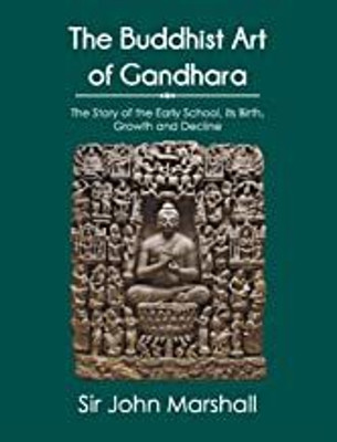 The Buddhist Art of Gandhara: The Story of the Early School, its Birth, Growth and Decline(English, Paperback, Marshall Sir John)