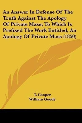 An Answer In Defense Of The Truth Against The Apology Of Private Mass; To Which Is Prefixed The Work Entitled, An Apology Of Private Mass (1850)(English, Paperback, Cooper T)