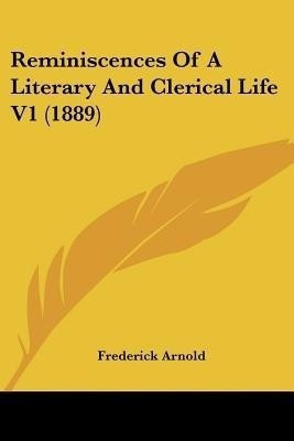 Reminiscences Of A Literary And Clerical Life V1 (1889)(English, Paperback, Arnold Frederick)