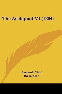 The Asclepiad V1 (1884)(English, Paperback, Richardson Benjamin Ward Sir)