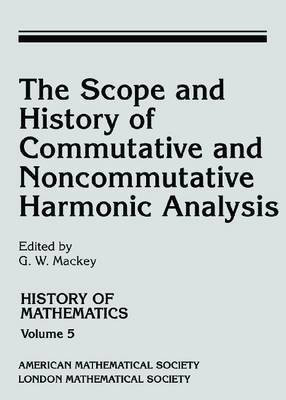 The Scope and History of Commutative and Noncommutative Harmonic Analysis(English, Paperback, Mackey George W.)