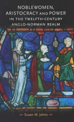 Noblewomen, Aristocracy and Power in the Twelfth-Century Anglo-Norman Realm(English, Hardcover, Johns Susan M.)