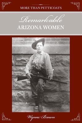 More Than Petticoats: Remarkable Arizona Women(English, Paperback, Brown Wynne)